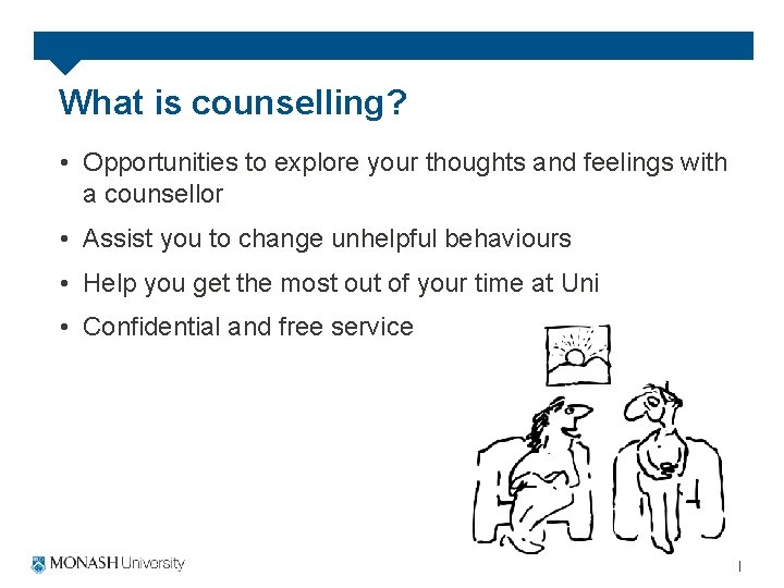 What is counselling? • Opportunities to explore your thoughts and feelings with a counsellor