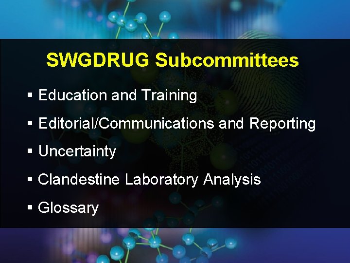 SWGDRUG Subcommittees § Education and Training § Editorial/Communications and Reporting § Uncertainty § Clandestine SWGDRUG Subcommittees § Education and Training § Editorial/Communications and Reporting § Uncertainty § Clandestine