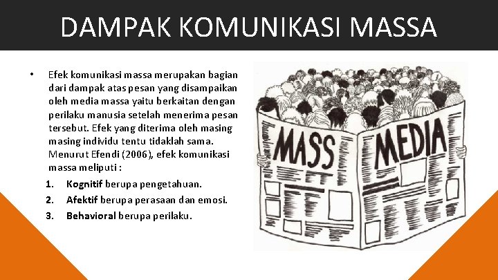 DAMPAK KOMUNIKASI MASSA • Efek komunikasi massa merupakan bagian dari dampak atas pesan yang