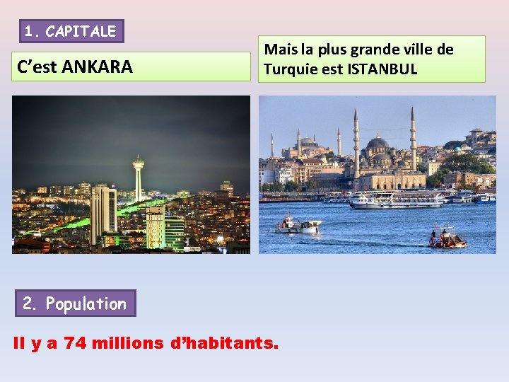 1. CAPITALE C’est ANKARA Mais la plus grande ville de Turquie est ISTANBUL 2.