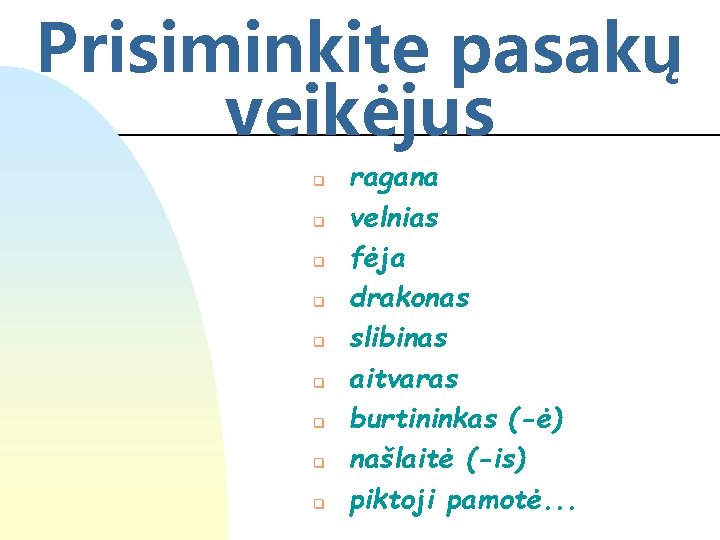 Prisiminkite pasakų veikėjus q q q q q ragana velnias fėja drakonas slibinas aitvaras