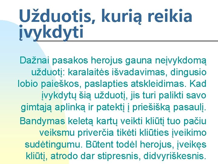 Užduotis, kurią reikia įvykdyti Dažnai pasakos herojus gauna neįvykdomą užduotį: karalaitės išvadavimas, dingusio lobio