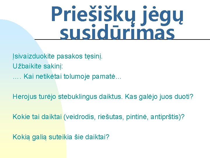 Priešiškų jėgų susidūrimas Įsivaizduokite pasakos tęsinį. Užbaikite sakinį: …. Kai netikėtai tolumoje pamatė… Herojus