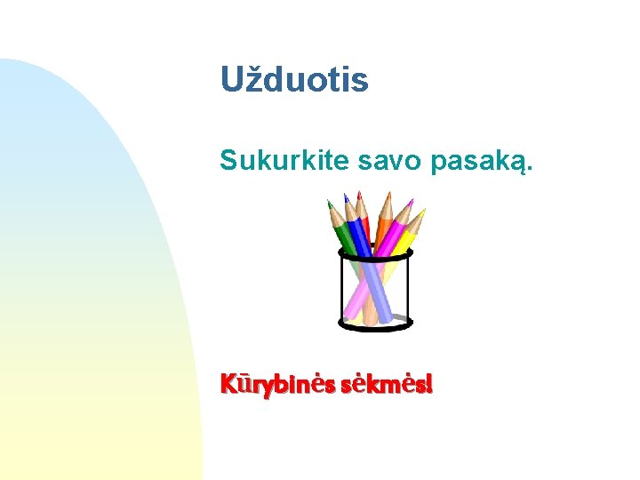 Užduotis Sukurkite savo pasaką. Kūrybinės sėkmės! 