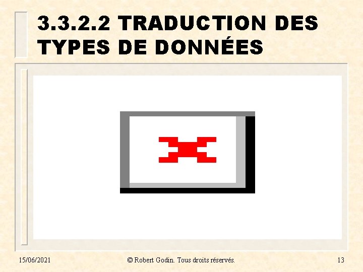 3. 3. 2. 2 TRADUCTION DES TYPES DE DONNÉES 15/06/2021 © Robert Godin. Tous