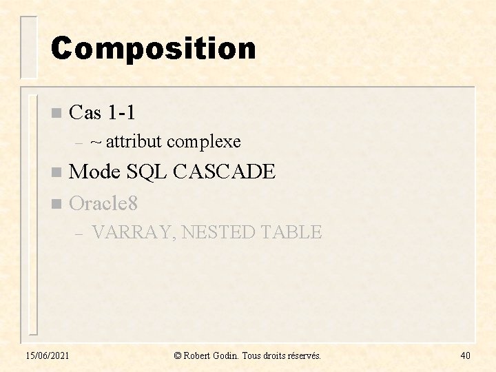 Composition n Cas 1 -1 – ~ attribut complexe Mode SQL CASCADE n Oracle