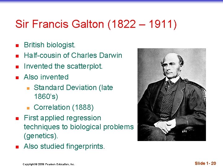 Sir Francis Galton (1822 – 1911) n n n British biologist. Half-cousin of Charles