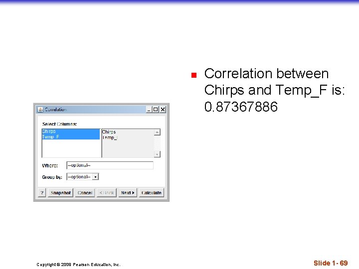 n Copyright © 2009 Pearson Education, Inc. Correlation between Chirps and Temp_F is: 0.