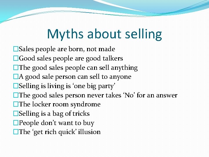 Myths about selling �Sales people are born, not made �Good sales people are good Myths about selling �Sales people are born, not made �Good sales people are good