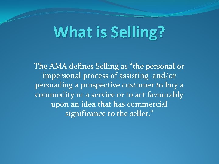 What is Selling? The AMA defines Selling as “the personal or impersonal process of What is Selling? The AMA defines Selling as “the personal or impersonal process of