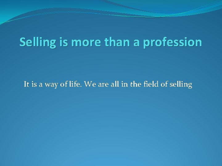 Selling is more than a profession It is a way of life. We are Selling is more than a profession It is a way of life. We are