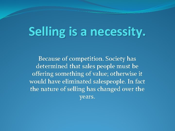 Selling is a necessity. Because of competition. Society has determined that sales people must Selling is a necessity. Because of competition. Society has determined that sales people must