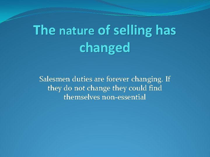 The nature of selling has changed Salesmen duties are forever changing. If they do The nature of selling has changed Salesmen duties are forever changing. If they do