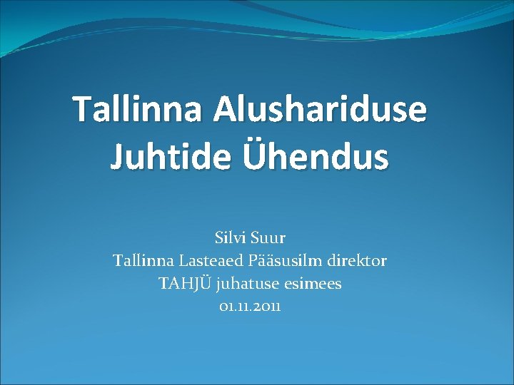 Tallinna Alushariduse Juhtide Ühendus Silvi Suur Tallinna Lasteaed Pääsusilm direktor TAHJÜ juhatuse esimees 01.