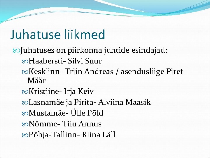 Juhatuse liikmed Juhatuses on piirkonna juhtide esindajad: Haabersti- Silvi Suur Kesklinn- Triin Andreas /