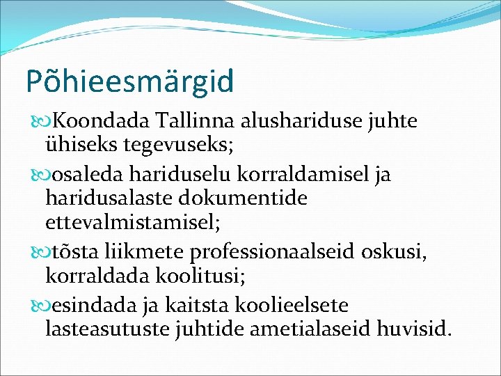 Põhieesmärgid Koondada Tallinna alushariduse juhte ühiseks tegevuseks; osaleda hariduselu korraldamisel ja haridusalaste dokumentide ettevalmistamisel;