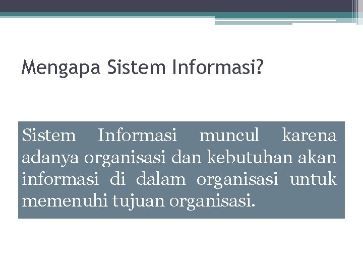 Mengapa Sistem Informasi? Sistem Informasi muncul karena adanya organisasi dan kebutuhan akan informasi di