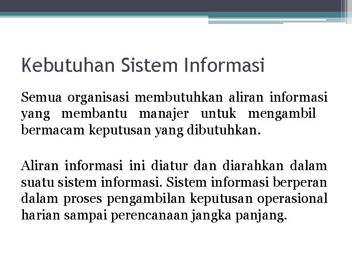 Kebutuhan Sistem Informasi Semua organisasi membutuhkan aliran informasi yang membantu manajer untuk mengambil bermacam