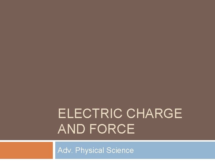 ELECTRIC CHARGE AND FORCE Adv. Physical Science 