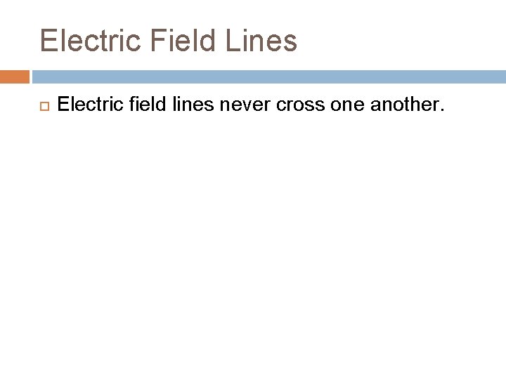 Electric Field Lines Electric field lines never cross one another. 