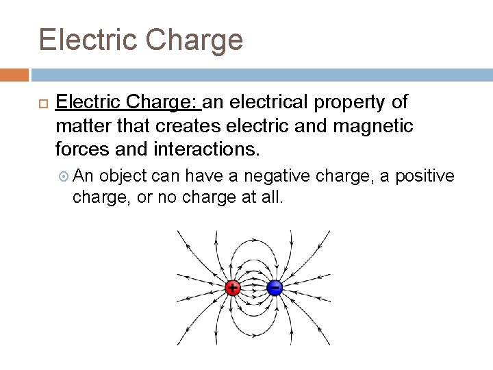Electric Charge Electric Charge: an electrical property of matter that creates electric and magnetic