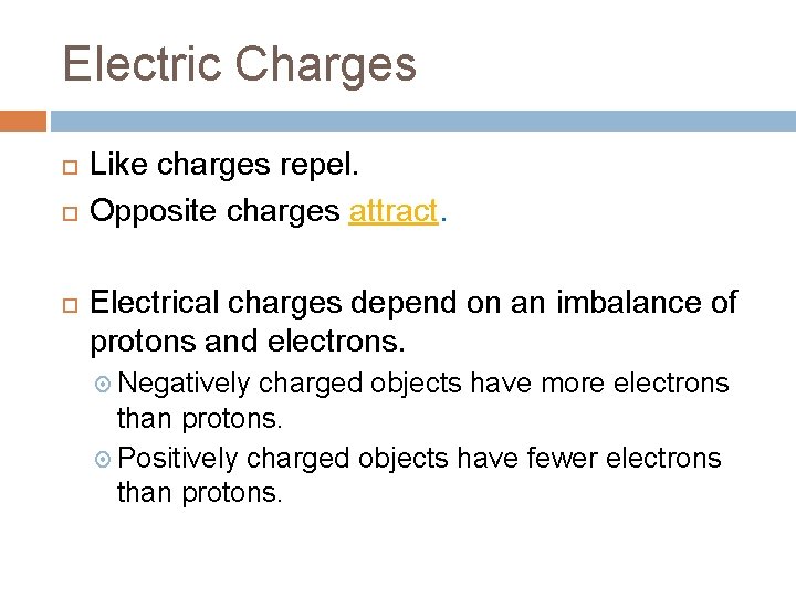 Electric Charges Like charges repel. Opposite charges attract. Electrical charges depend on an imbalance