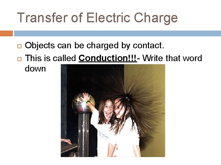 Transfer of Electric Charge Objects can be charged by contact. This is called Conduction!!!-