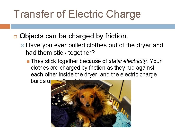 Transfer of Electric Charge Objects can be charged by friction. Have you ever pulled