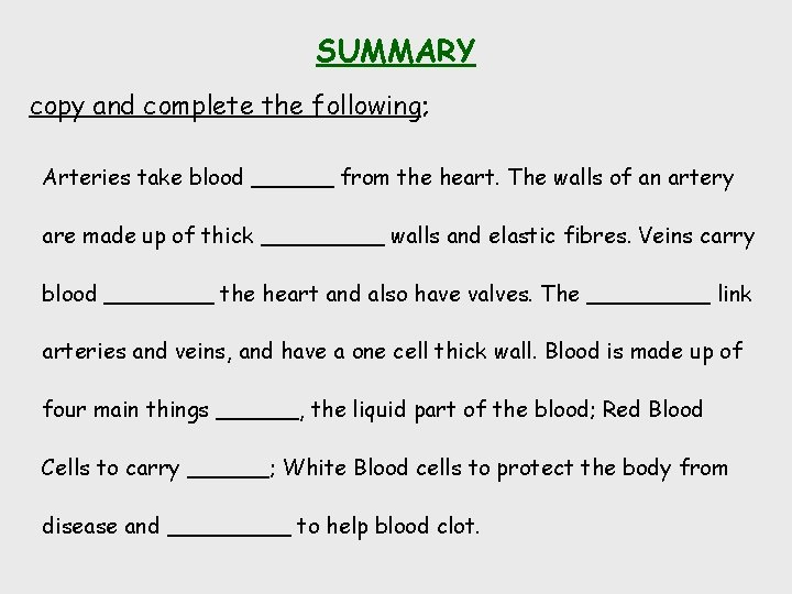 SUMMARY copy and complete the following; Arteries take blood ______ from the heart. The