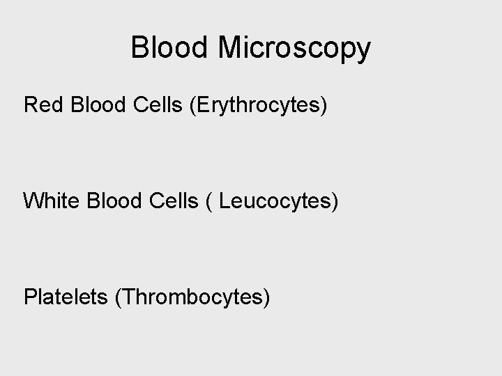 Blood Microscopy Red Blood Cells (Erythrocytes) White Blood Cells ( Leucocytes) Platelets (Thrombocytes) 