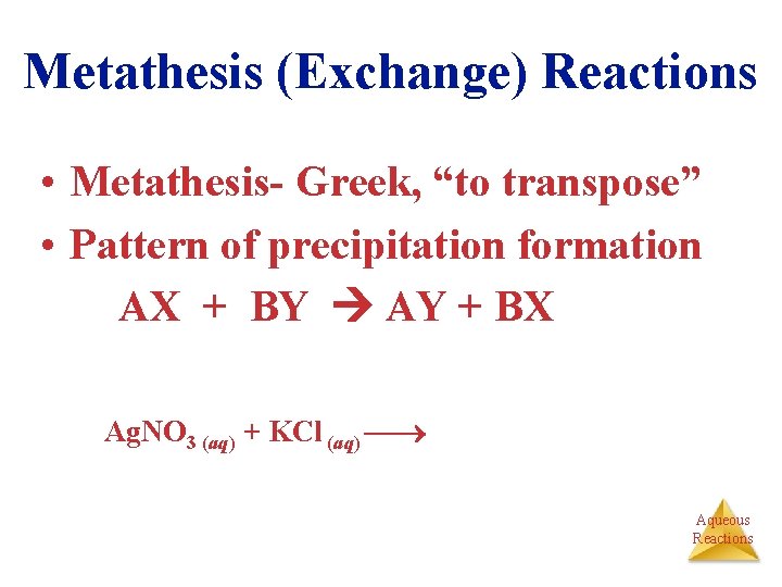 Metathesis (Exchange) Reactions • Metathesis- Greek, “to transpose” • Pattern of precipitation formation AX