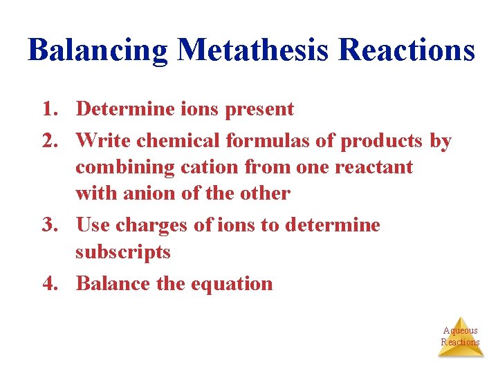 Balancing Metathesis Reactions 1. Determine ions present 2. Write chemical formulas of products by