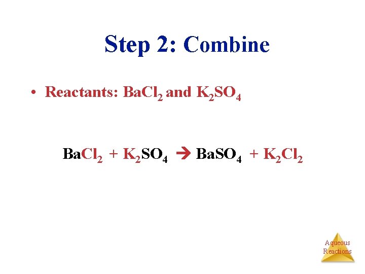Step 2: Combine • Reactants: Ba. Cl 2 and K 2 SO 4 Ba.