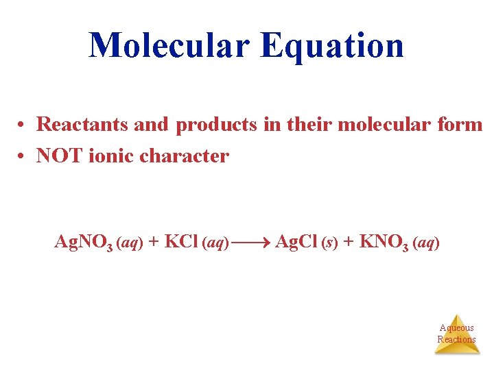 Molecular Equation • Reactants and products in their molecular form • NOT ionic character