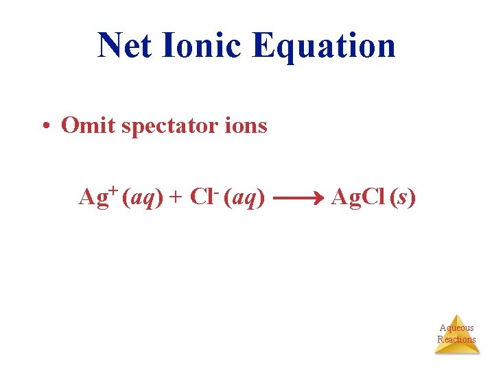 Net Ionic Equation • Omit spectator ions Ag+ (aq) + Cl- (aq) Ag. Cl