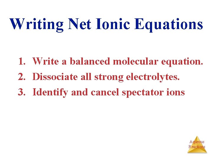 Writing Net Ionic Equations 1. Write a balanced molecular equation. 2. Dissociate all strong