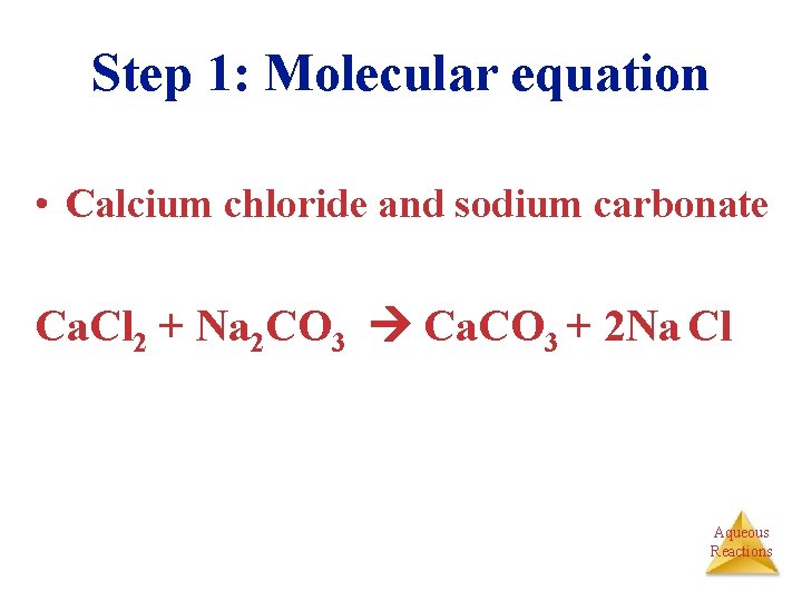 Step 1: Molecular equation • Calcium chloride and sodium carbonate Ca. Cl 2 +