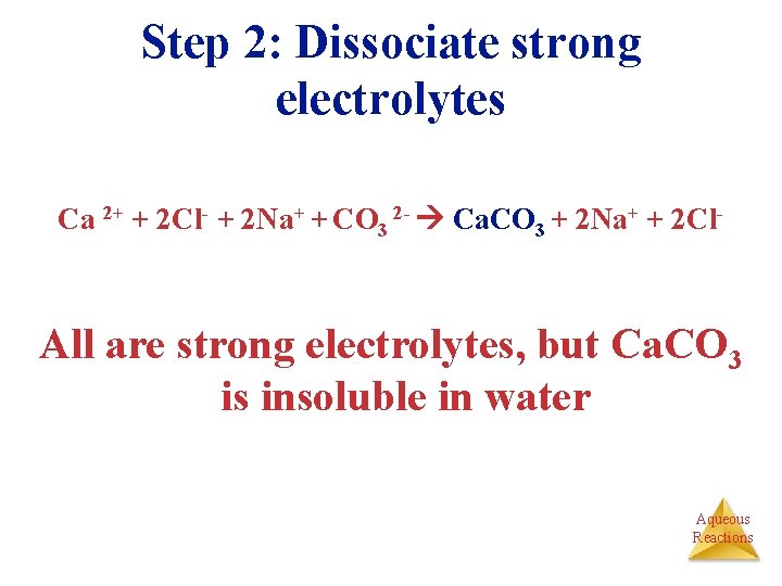 Step 2: Dissociate strong electrolytes Ca 2+ + 2 Cl- + 2 Na+ +