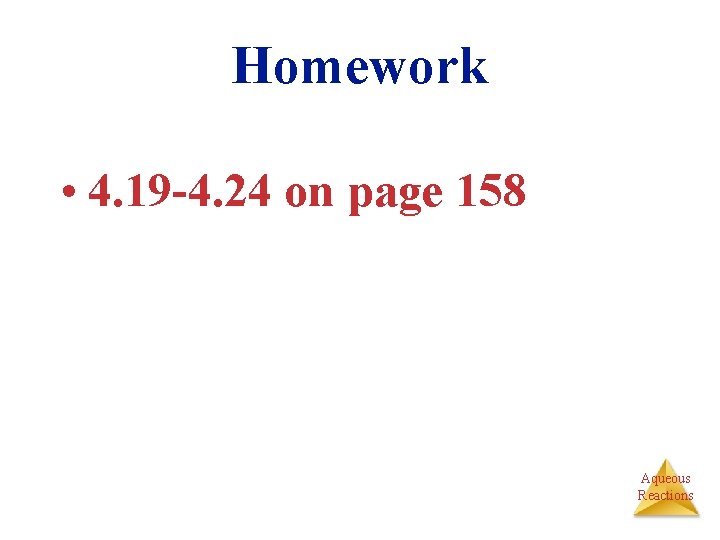 Homework • 4. 19 -4. 24 on page 158 Aqueous Reactions 