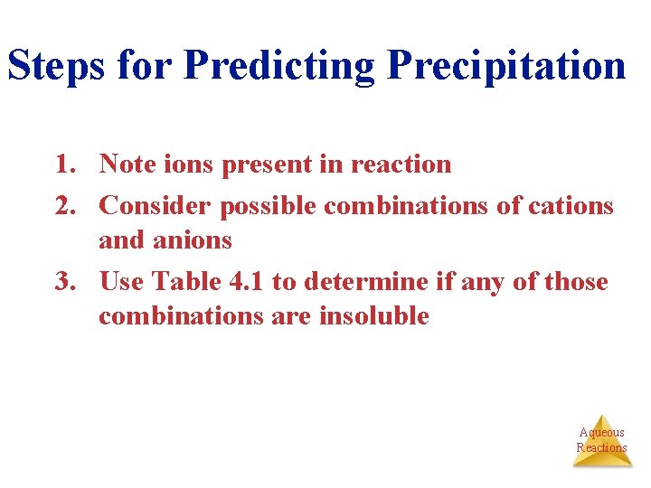 Steps for Predicting Precipitation 1. Note ions present in reaction 2. Consider possible combinations