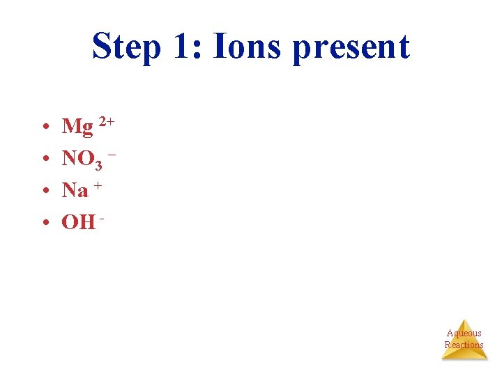 Step 1: Ions present • • Mg 2+ NO 3 – Na + OH