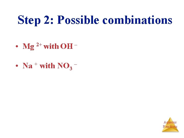 Step 2: Possible combinations • Mg 2+ with OH – • Na + with