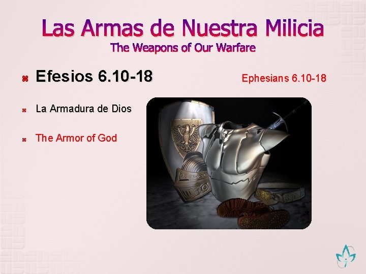 Las Armas de Nuestra Milicia The Weapons of Our Warfare Efesios 6. 10 -18
