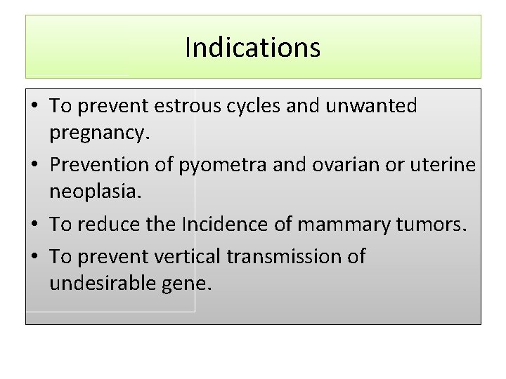 Indications • To prevent estrous cycles and unwanted pregnancy. • Prevention of pyometra and