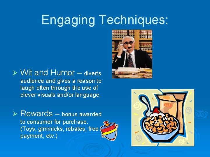 Engaging Techniques: Ø Wit and Humor – diverts audience and gives a reason to