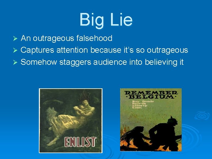 Big Lie An outrageous falsehood Ø Captures attention because it’s so outrageous Ø Somehow
