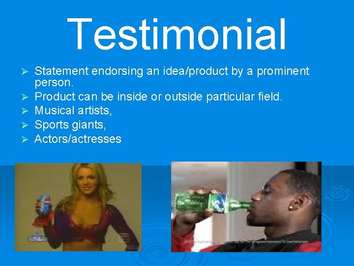 Testimonial Ø Ø Ø Statement endorsing an idea/product by a prominent person. Product can