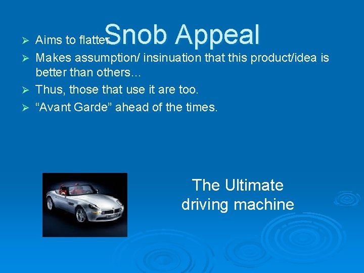 Ø Ø Snob Appeal Aims to flatter Makes assumption/ insinuation that this product/idea is