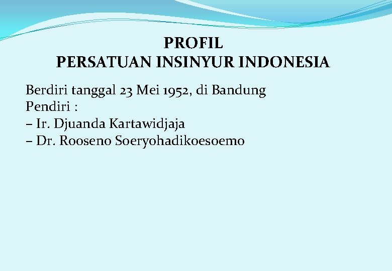 PROFIL PERSATUAN INSINYUR INDONESIA Berdiri tanggal 23 Mei 1952, di Bandung Pendiri : –