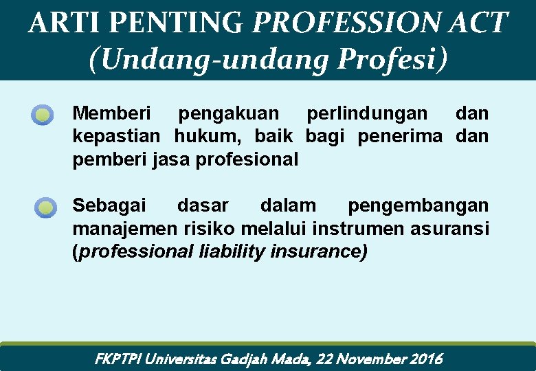 ARTI PENTING PROFESSION ACT (Undang-undang Profesi) Memberi pengakuan perlindungan dan kepastian hukum, baik bagi